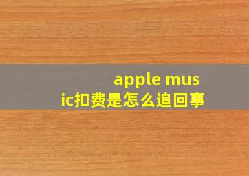 apple music扣费是怎么追回事